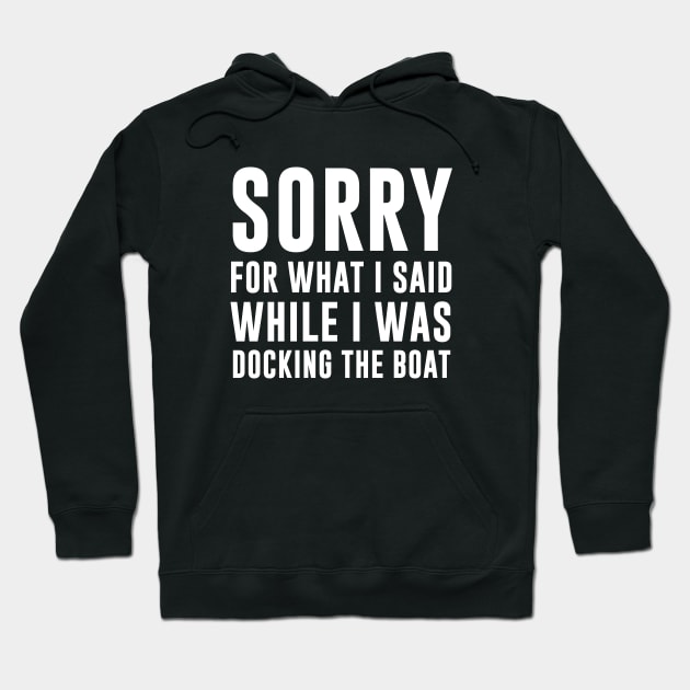 Sorry For What I Said While I Was Docking The Boat Hoodie by sandyrm